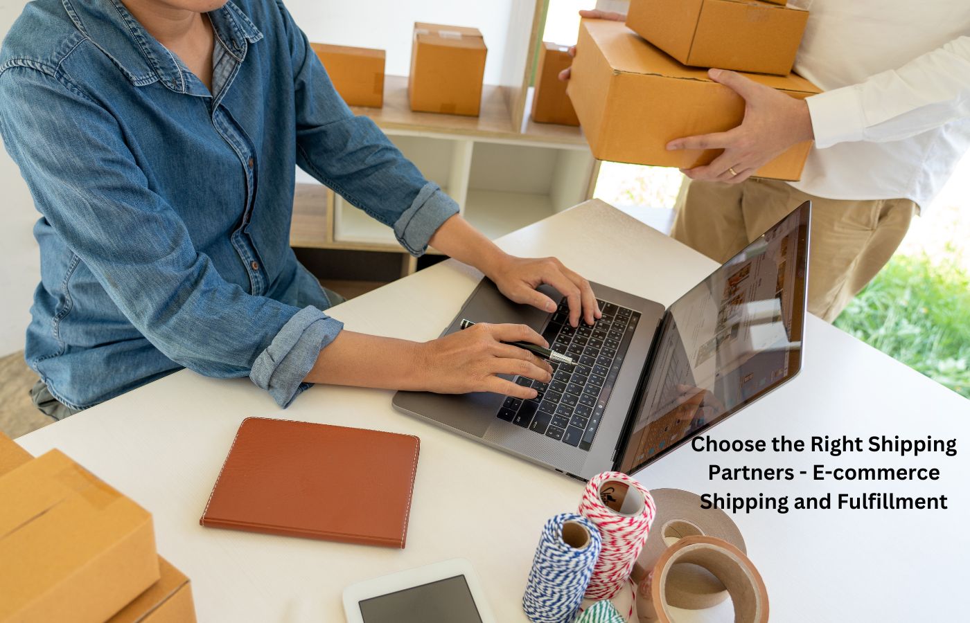 Choose the Right Shipping Partners - E-commerce Shipping and Fulfillment