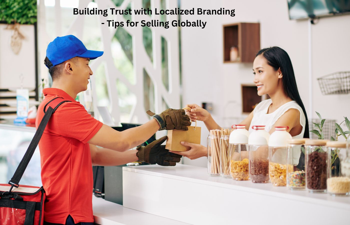 Building Trust with Localized Branding - Tips for Selling Globally