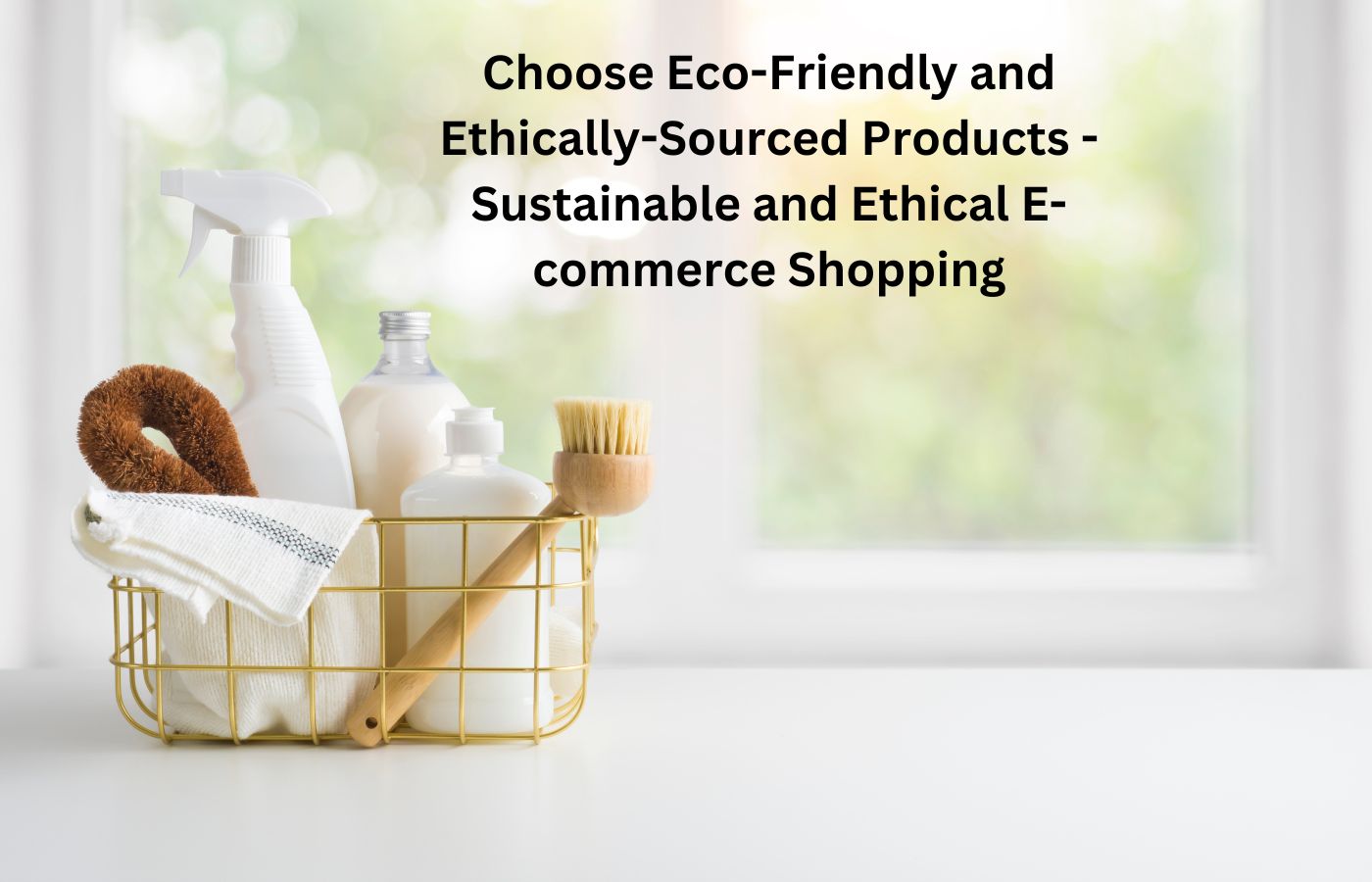 Choose Eco-Friendly and Ethically-Sourced Products - Sustainable and Ethical E-commerce Shopping