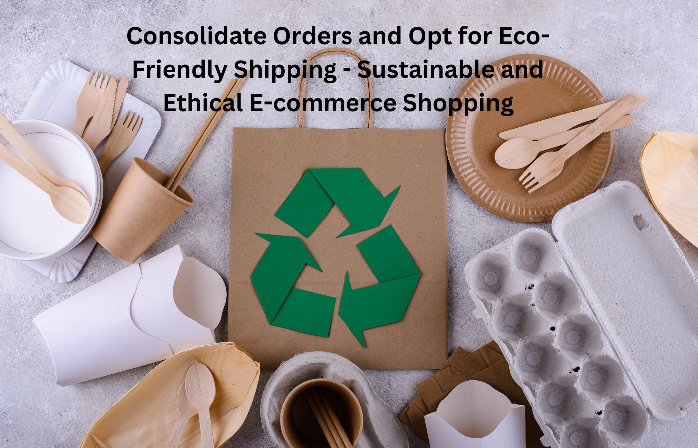 Consolidate Orders and Opt for Eco-Friendly Shipping - Sustainable and Ethical E-commerce Shopping