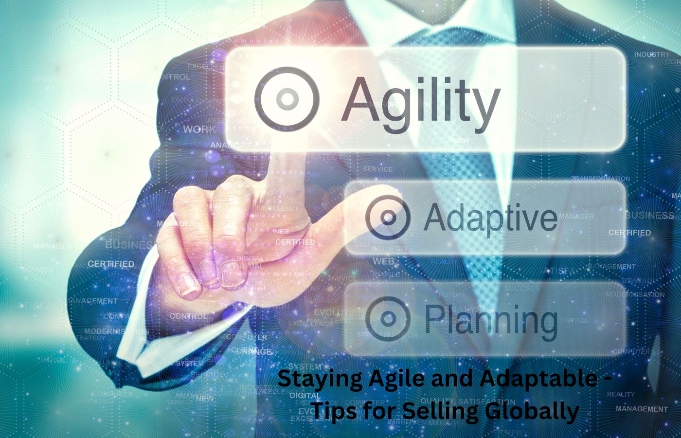 Staying Agile and Adaptable - Tips for Selling Globally