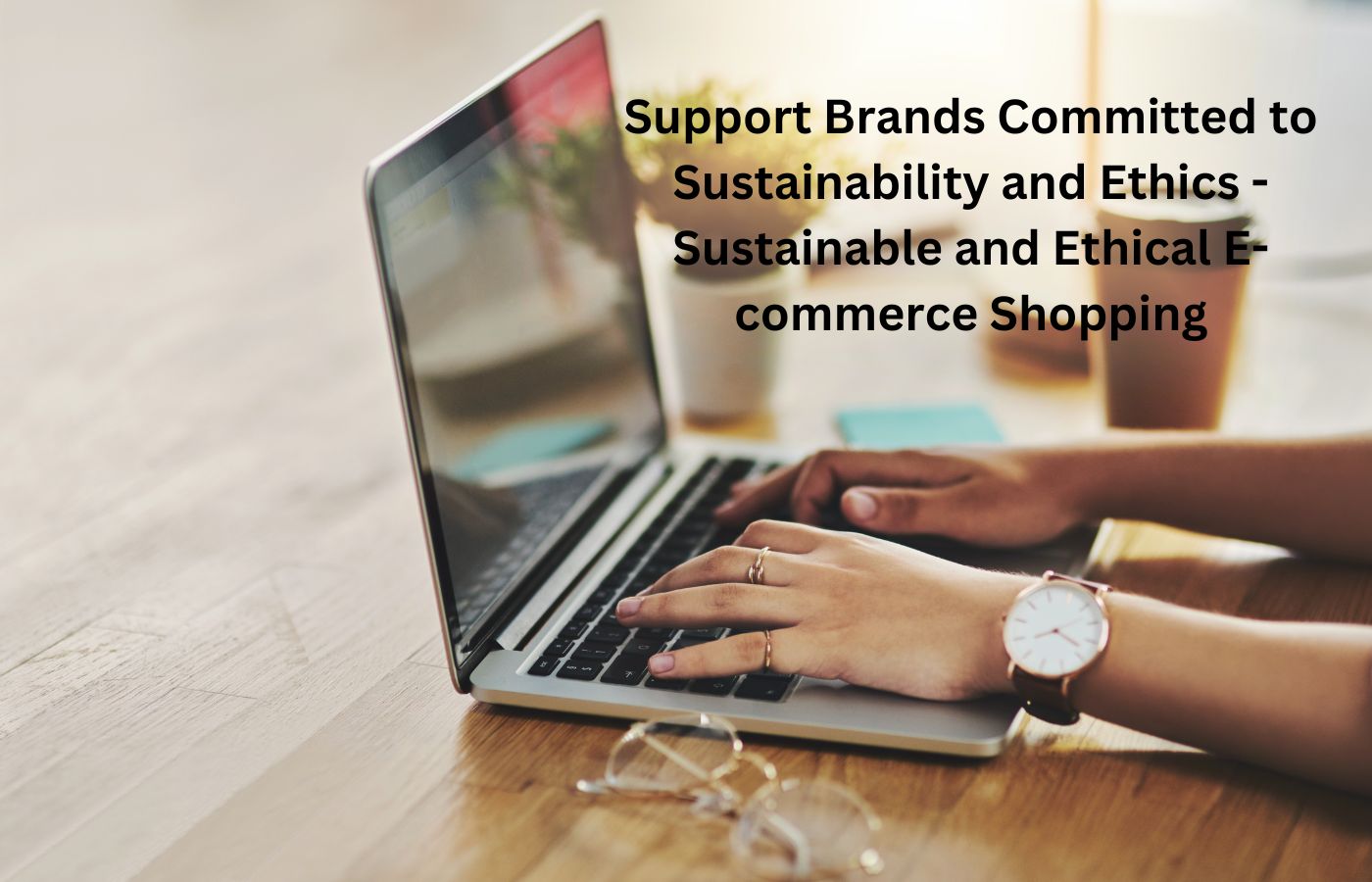 Support Brands Committed to Sustainability and Ethics - Sustainable and Ethical E-commerce Shopping