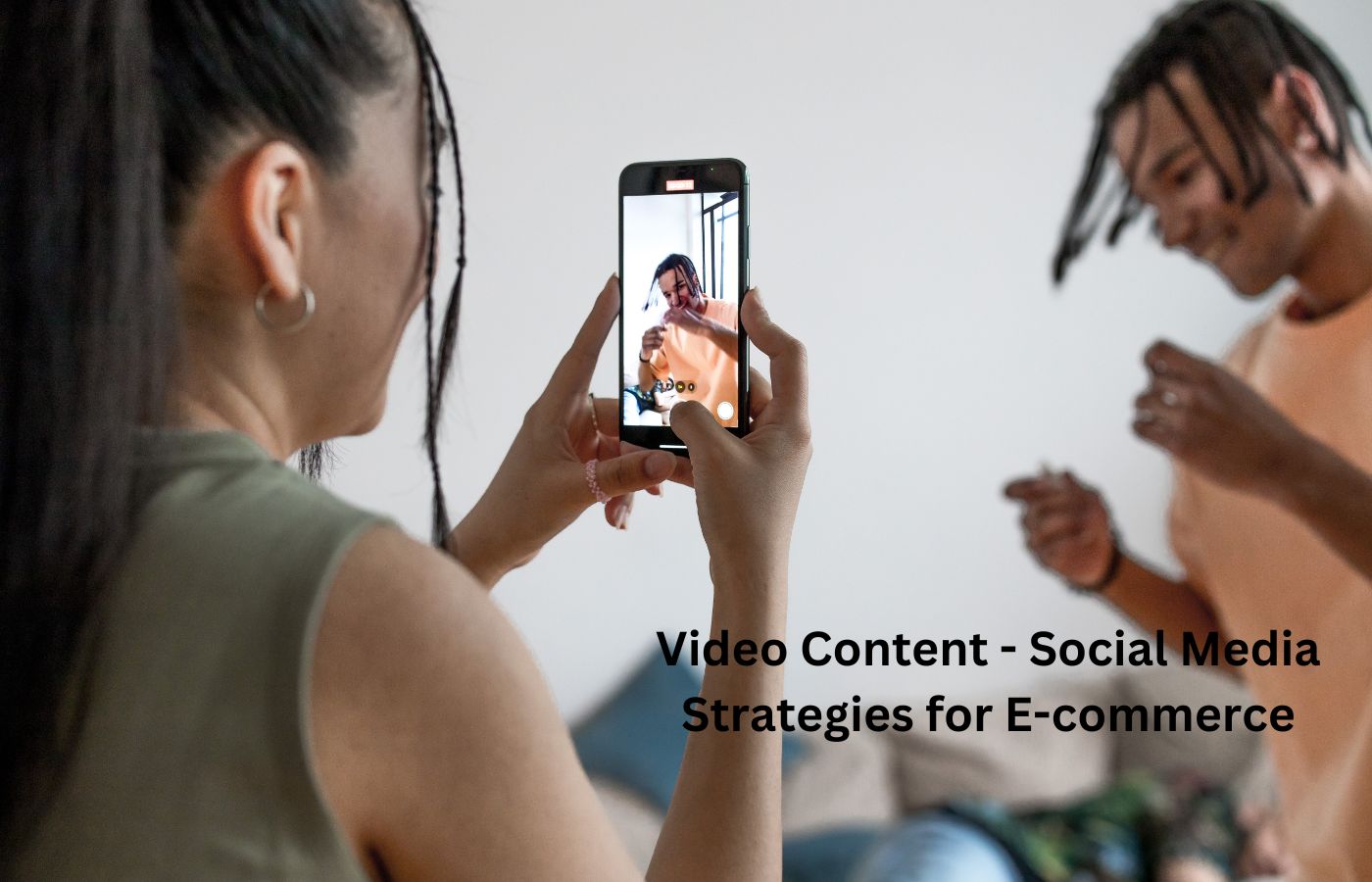 Video Content - Social Media Strategies for E-commerce