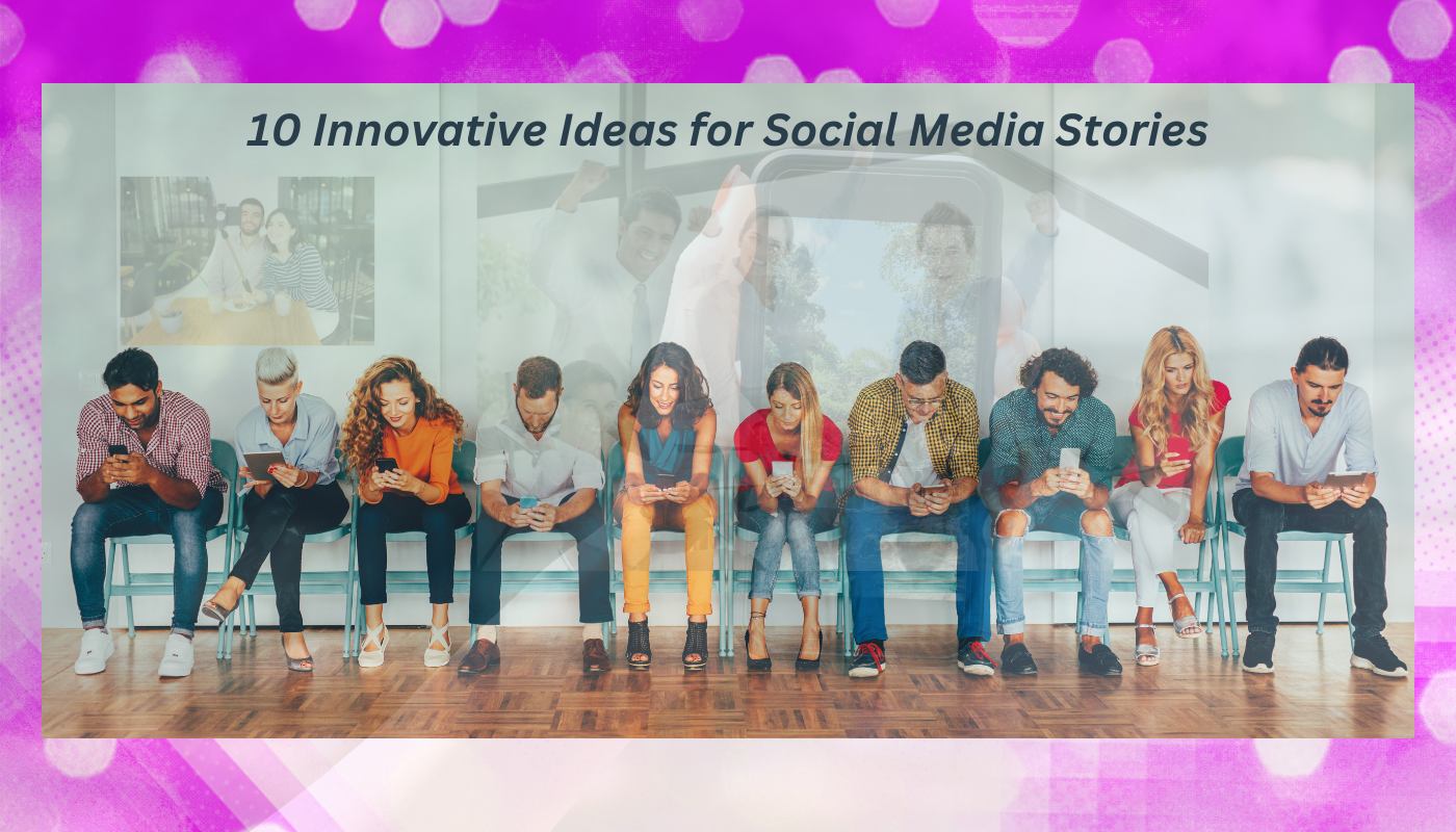 10 Innovative Ideas for Social Media Stories