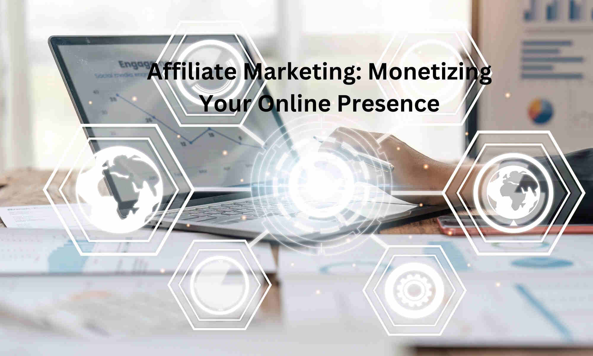 Affiliate Marketing: Monetizing Your Online Presence