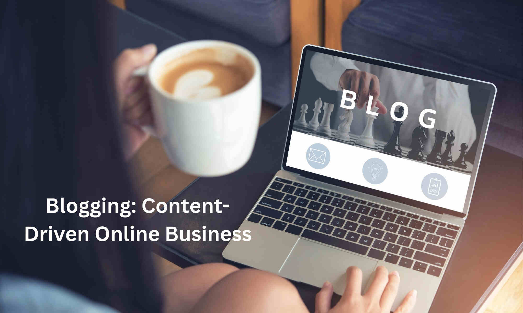 Blogging: Content-Driven Online Business