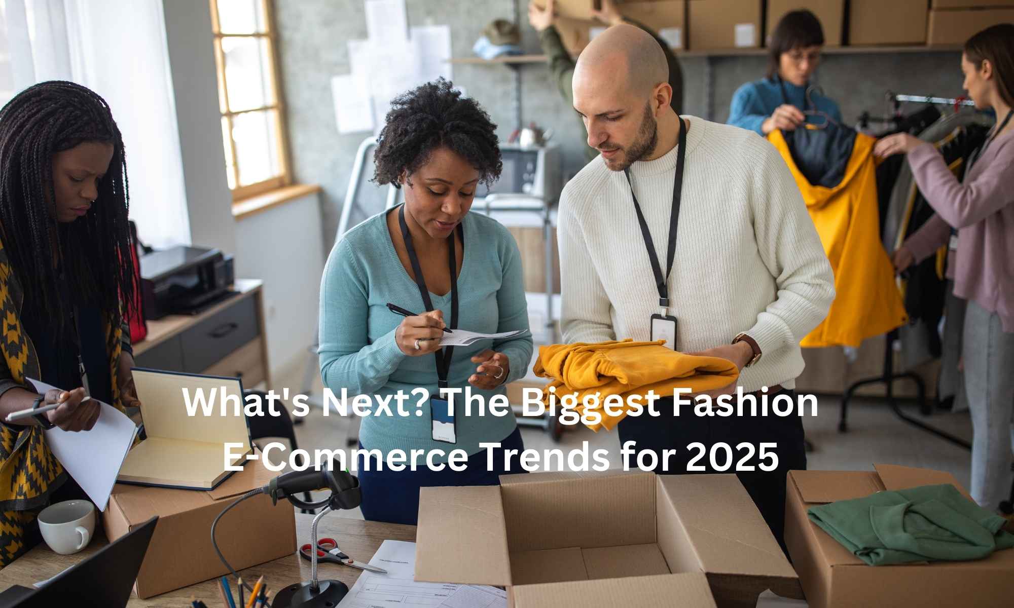 What's Next The Biggest Fashion E-Commerce Trends for 2025