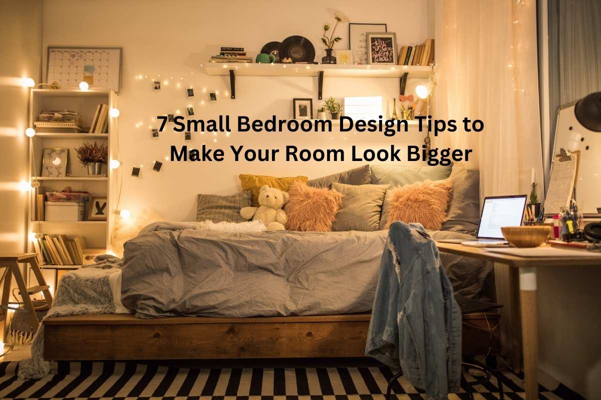 7 Small Bedroom Design Tips to Make Your Room Look Bigger