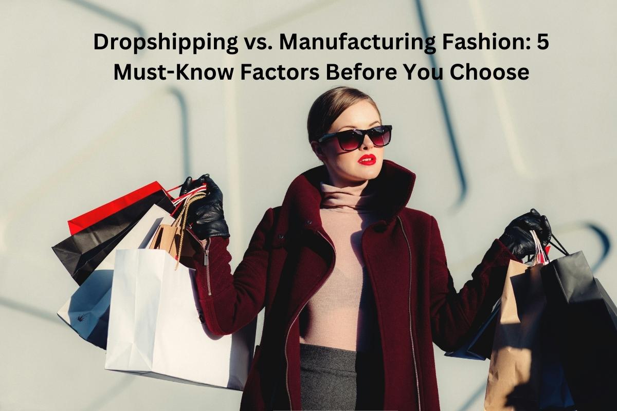 Dropshipping vs. Manufacturing Fashion 5 Must-Know Factors Before You Choose