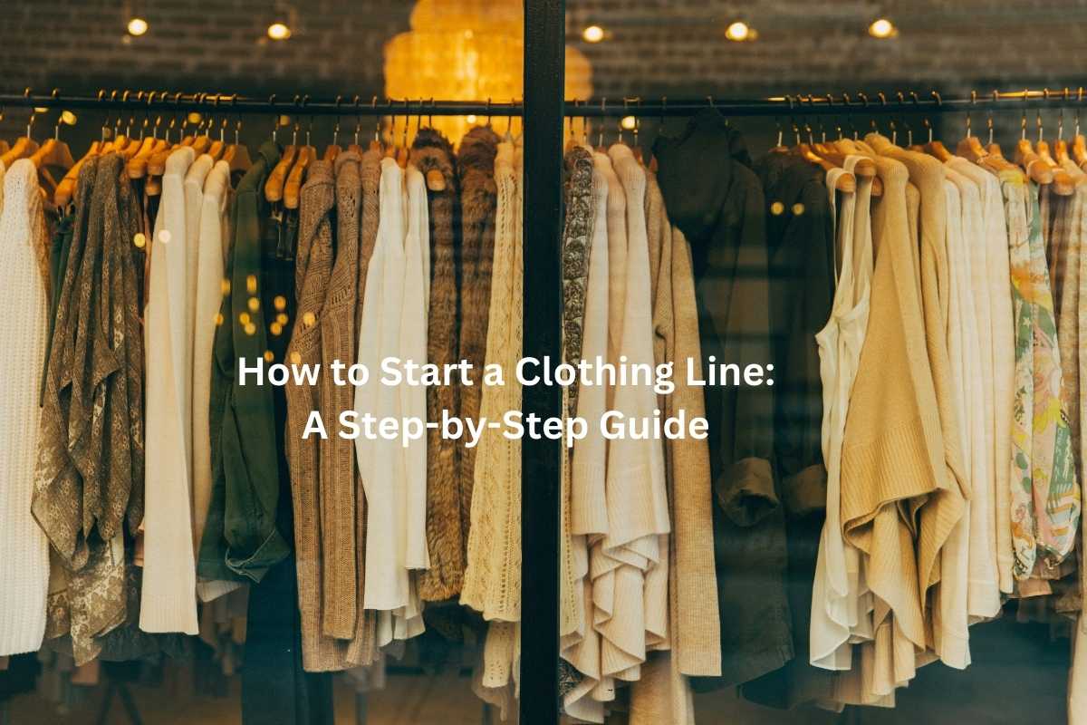 How to Start a Clothing Line A Step-by-Step Guide