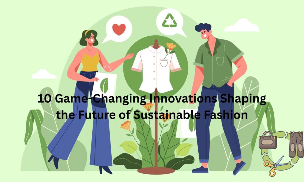 10 Game-Changing Innovations Shaping the Future of Sustainable Fashion 1 10 Game-Changing Innovations Shaping the Future of Sustainable Fashion