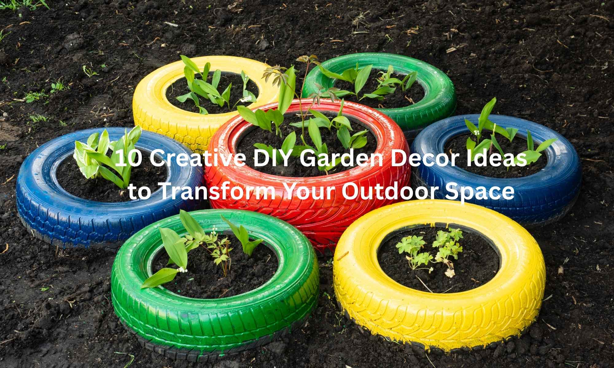 10 Creative DIY Garden Decor Ideas to Transform Your Outdoor Space